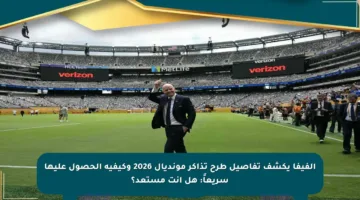الفيفا يكشف تفاصيل طرح تذاكر مونديال 2026 وكيفية الحصول عليها سريعاً: هل أنت مستعد؟